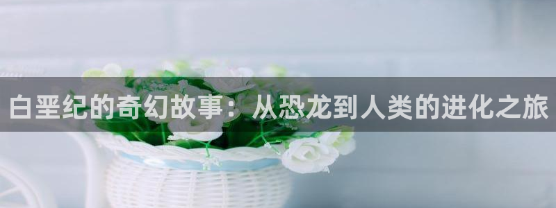 yy漫画免费看漫画：白垩纪的奇幻故事：从恐龙到人类的进化之旅