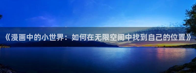 yy漫画免登录入口：《漫画中的小世界：如何在无限空间中找到自己的位置》