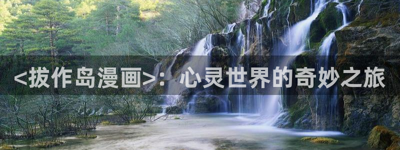 免费观看的yy漫画：<拔作岛漫画>：心灵世界的奇妙之旅