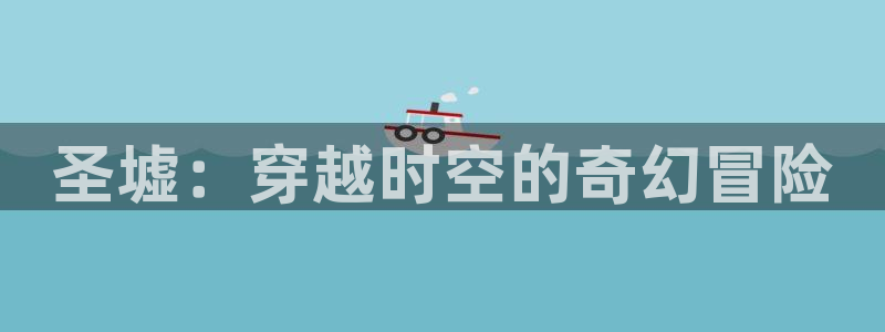 yy漫画免费阅读：圣墟：穿越时空的奇幻冒险
