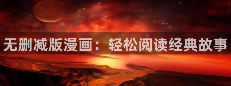 yy漫画登入：无删减版漫画：轻松阅读经典故事