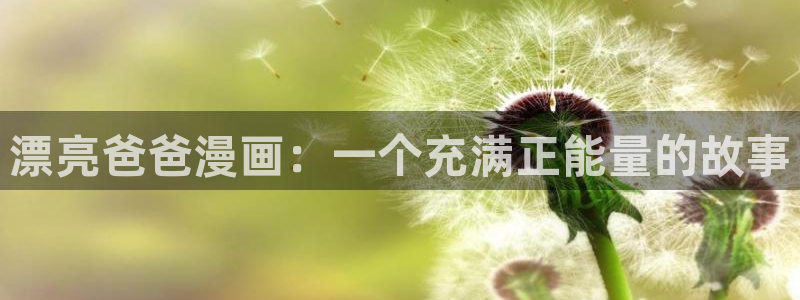 yy漫画入口：漂亮爸爸漫画：一个充满正能量的故事