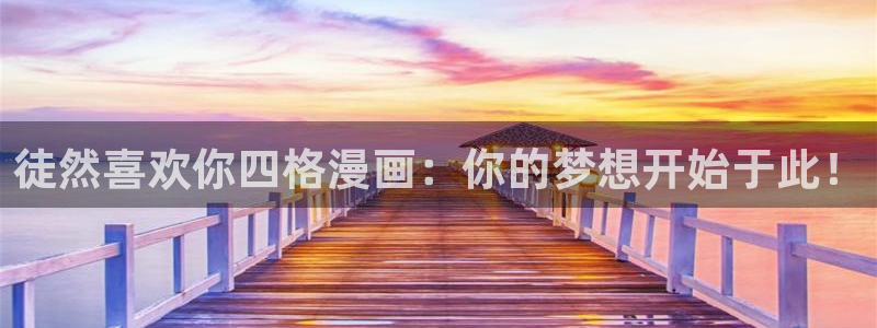 yy漫画登录：徒然喜欢你四格漫画：你的梦想开始于此！