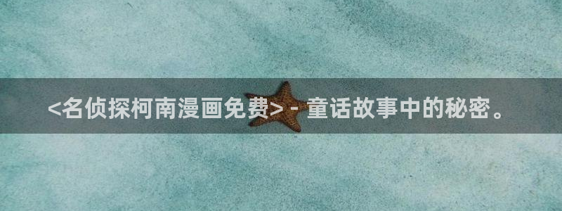 yy漫画免费在线观看：<名侦探柯南漫画免费> - 童话故事中的秘密。